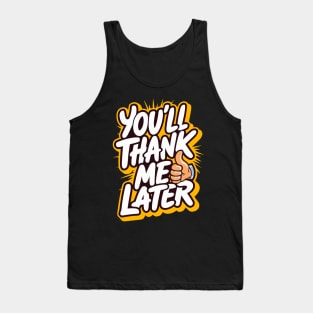 You'll thank me later Tank Top